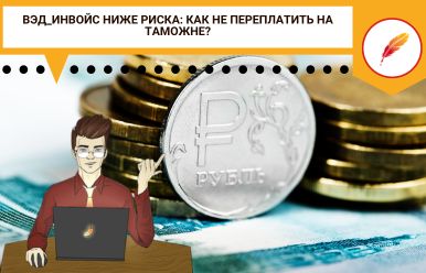 ВЭД_Инвойс ниже риска: как не переплатить на таможне?